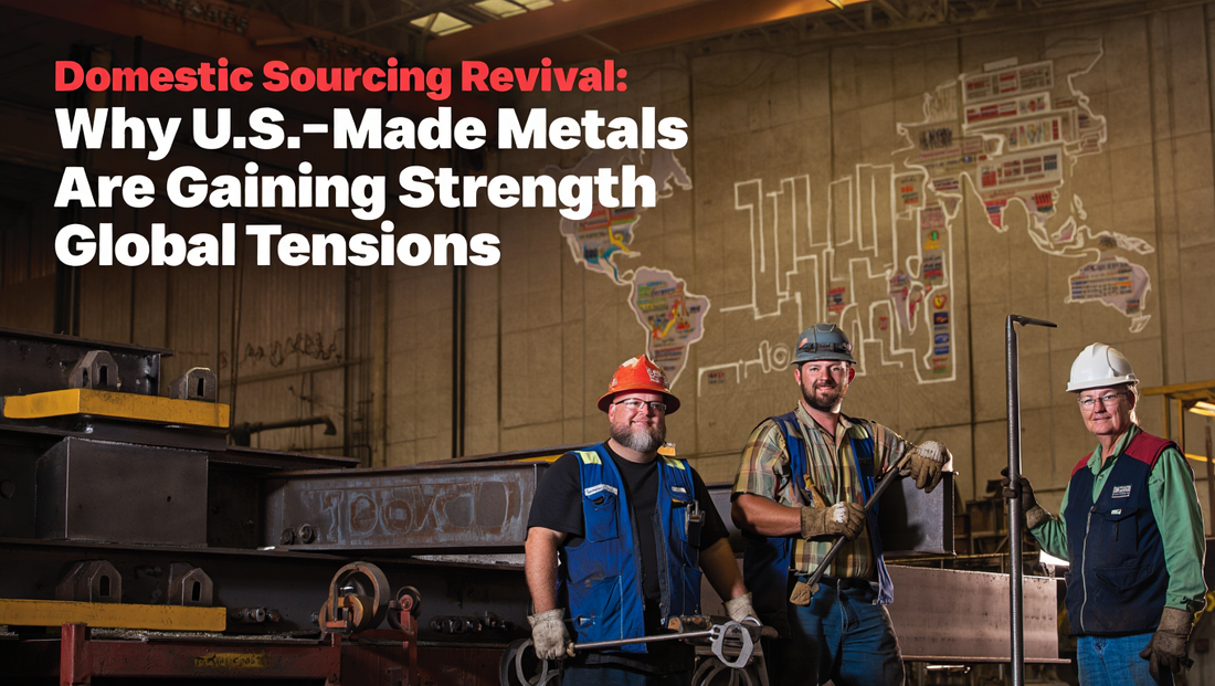 Domestic Sourcing Revival: Why U.S.-Made Metals Are Gaining Strength Amid Global Tensions